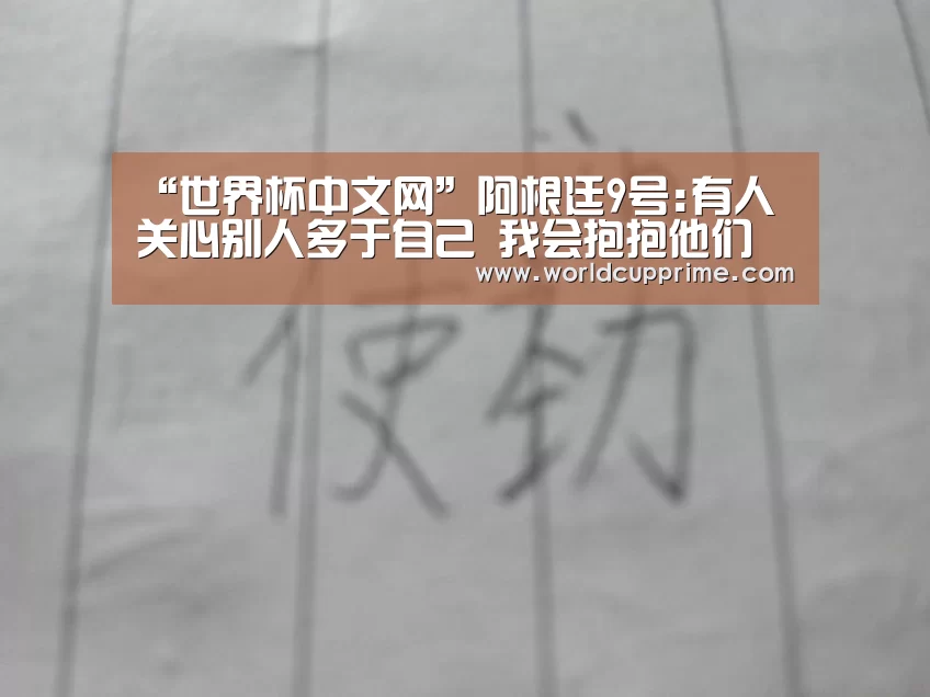 “世界杯中文网”阿根廷9号:有人关心别人多于自己 我会抱抱他们(图1) 世界杯中文网