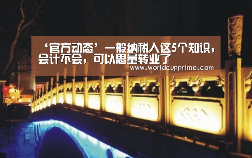 ‘官方动态’一般纳税人这5个知识,会计不会,可以思量转业了(图3) 官方动态
